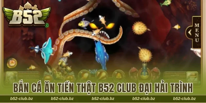 Bắn cá ăn tiền thật B52 Club