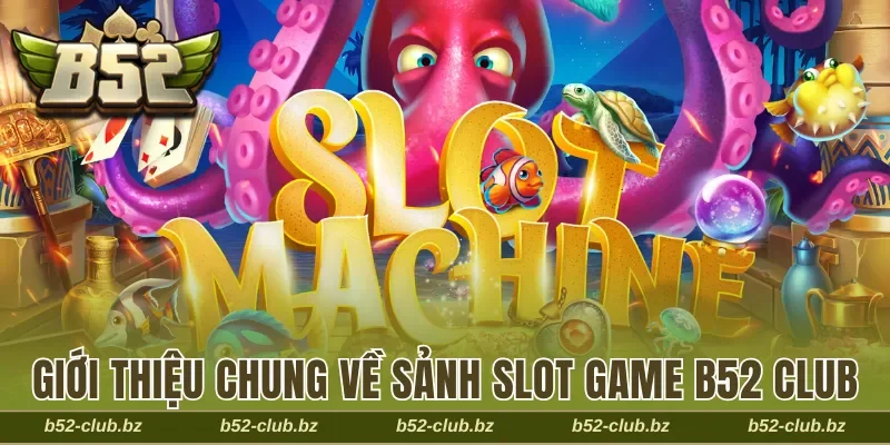 Giới thiệu chung về sảnh slot game B52 Club