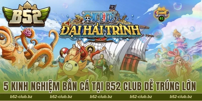 Kinh nghiệm bắn cá tại B52 Club