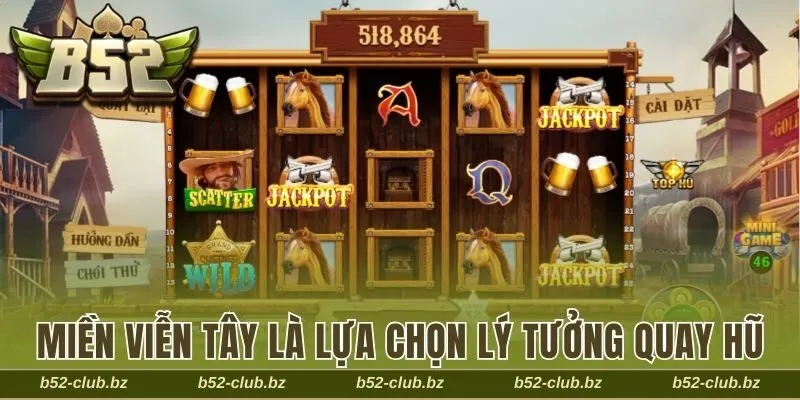 Miền Viễn Tây là lựa chọn lý tưởng cho các tay chuyên yêu thích quay hũ đổi thưởng