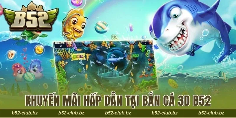 Những khuyến mãi hấp dẫn tại bắn cá 3D B52