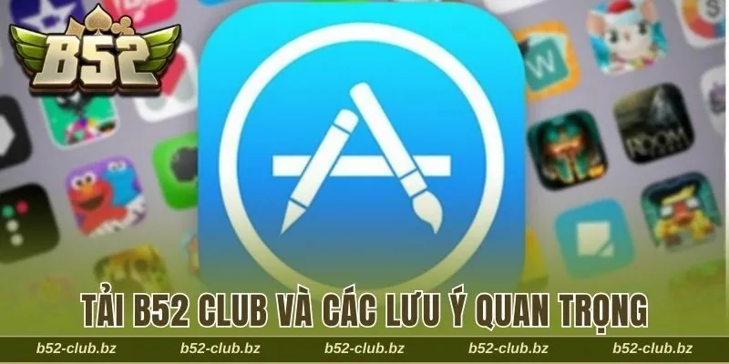 Tải B52 Club và các lưu ý quan trọng cho hội viên