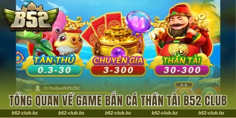 Tổng quan về game bắn cá Thần Tài B52 Club