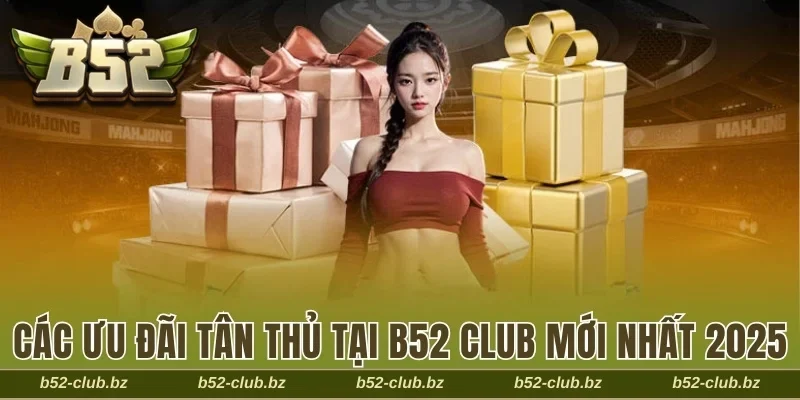 Ưu đãi tân thủ tại B52 Club